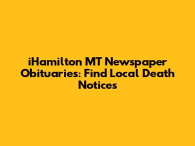 iHamilton MT Newspaper Obituaries: Find Local Death Notices