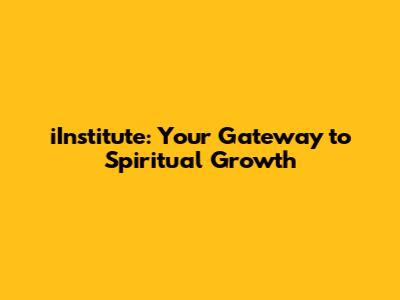 iInstitute: Your Gateway to Spiritual Growth