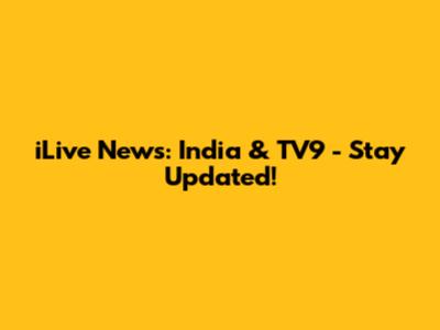 iLive News: India & TV9 - Stay Updated!