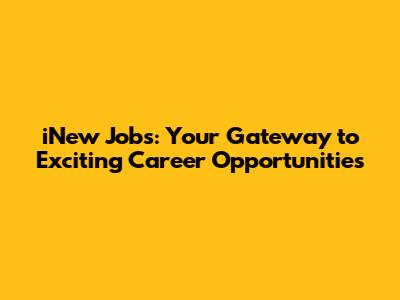 iNew Jobs: Your Gateway to Exciting Career Opportunities