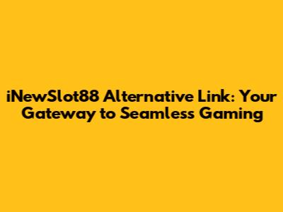 iNewSlot88 Alternative Link: Your Gateway to Seamless Gaming