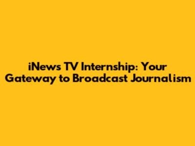 iNews TV Internship: Your Gateway to Broadcast Journalism
