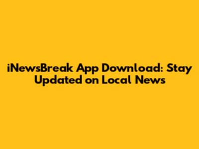 iNewsBreak App Download: Stay Updated on Local News