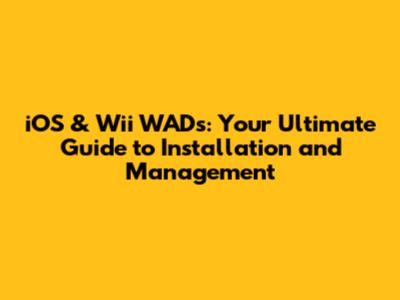 iOS & Wii WADs: Your Ultimate Guide to Installation and Management
