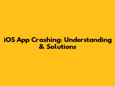 iOS App Crashing: Understanding & Solutions