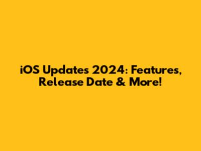 iOS Updates 2024: Features, Release Date & More!