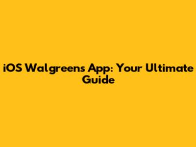 iOS Walgreens App: Your Ultimate Guide