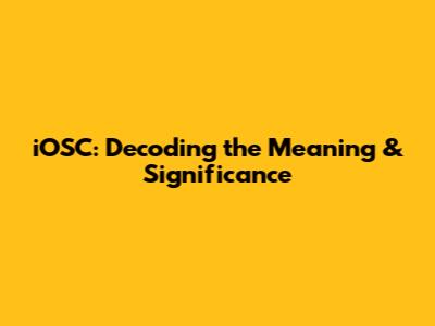 iOSC: Decoding the Meaning & Significance