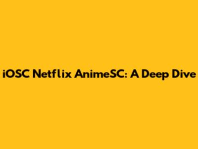 iOSC Netflix AnimeSC: A Deep Dive