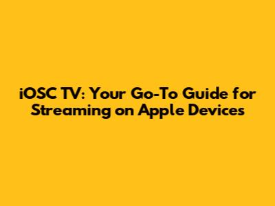 iOSC TV: Your Go-To Guide for Streaming on Apple Devices