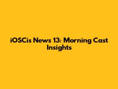 iOSCis News 13: Morning Cast Insights