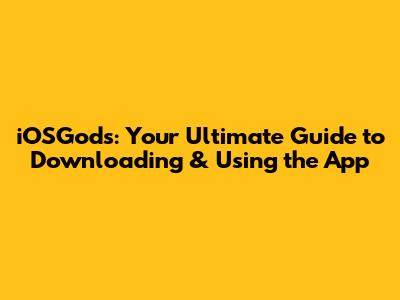 iOSGods: Your Ultimate Guide to Downloading & Using the App