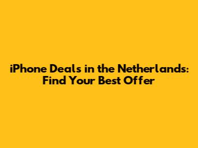 iPhone Deals in the Netherlands: Find Your Best Offer