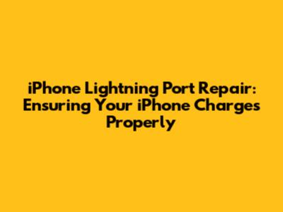 iPhone Lightning Port Repair: Ensuring Your iPhone Charges Properly