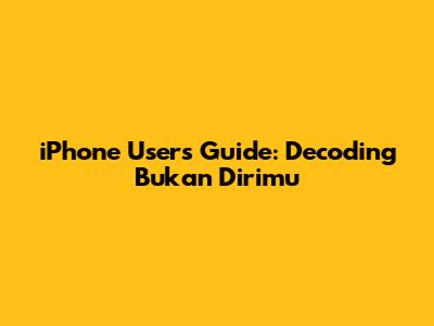 iPhone User's Guide: Decoding 'Bukan Dirimu'