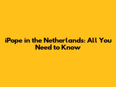 iPope in the Netherlands: All You Need to Know