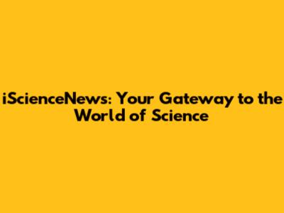 iScienceNews: Your Gateway to the World of Science