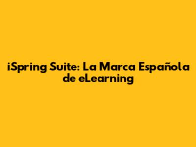 iSpring Suite: La Marca Española de eLearning