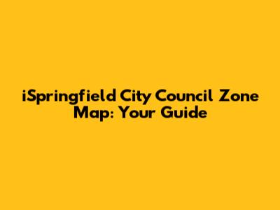 iSpringfield City Council Zone Map: Your Guide