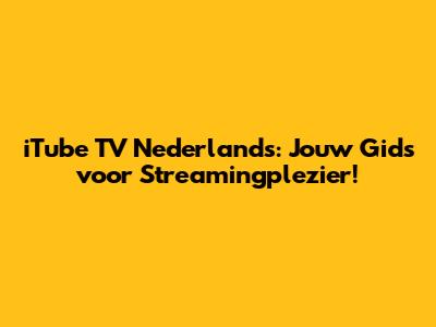 iTube TV Nederlands: Jouw Gids voor Streamingplezier!