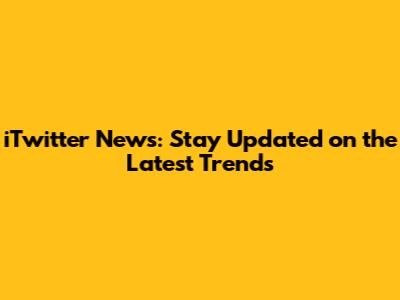 iTwitter News: Stay Updated on the Latest Trends