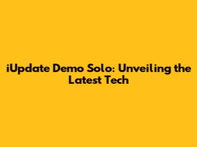iUpdate Demo Solo: Unveiling the Latest Tech