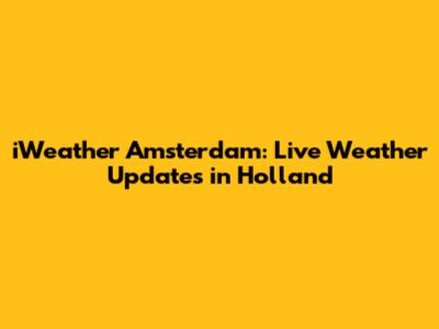iWeather Amsterdam: Live Weather Updates in Holland