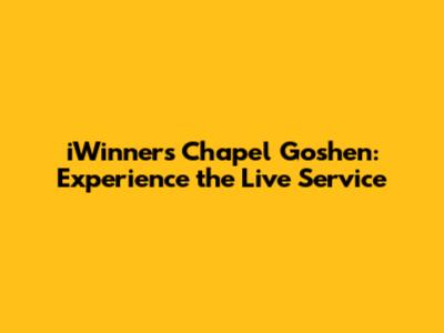 iWinners Chapel Goshen: Experience the Live Service