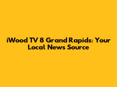 iWood TV 8 Grand Rapids: Your Local News Source