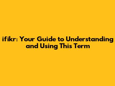 ifikr: Your Guide to Understanding and Using This Term