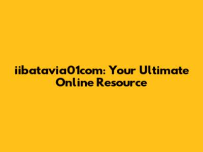 iibatavia01com: Your Ultimate Online Resource