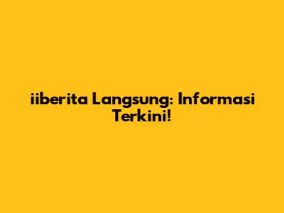 iiberita Langsung: Informasi Terkini!