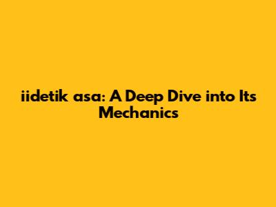 iidetik asa: A Deep Dive into Its Mechanics