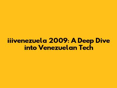 iiivenezuela 2009: A Deep Dive into Venezuelan Tech