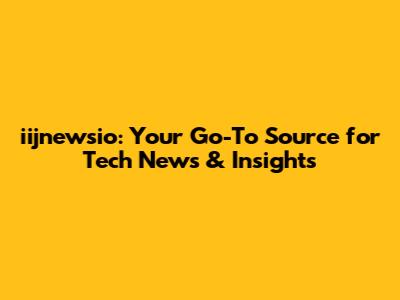 iijnewsio: Your Go-To Source for Tech News & Insights