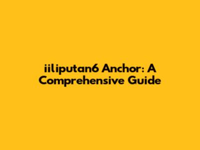 iiliputan6 Anchor: A Comprehensive Guide