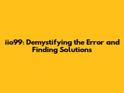iio99: Demystifying the Error and Finding Solutions