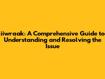 iiwraak: A Comprehensive Guide to Understanding and Resolving the Issue
