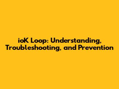 ioK Loop: Understanding, Troubleshooting, and Prevention