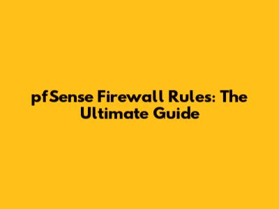 pfSense Firewall Rules: The Ultimate Guide