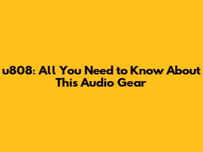 u808: All You Need to Know About This Audio Gear