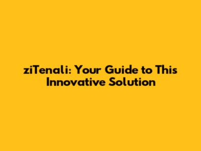 ziTenali: Your Guide to This Innovative Solution