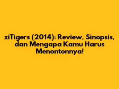 ziTigers (2014): Review, Sinopsis, dan Mengapa Kamu Harus Menontonnya!